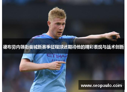德布劳内领衔曼城新赛季征程球迷期待他的精彩表现与战术创新